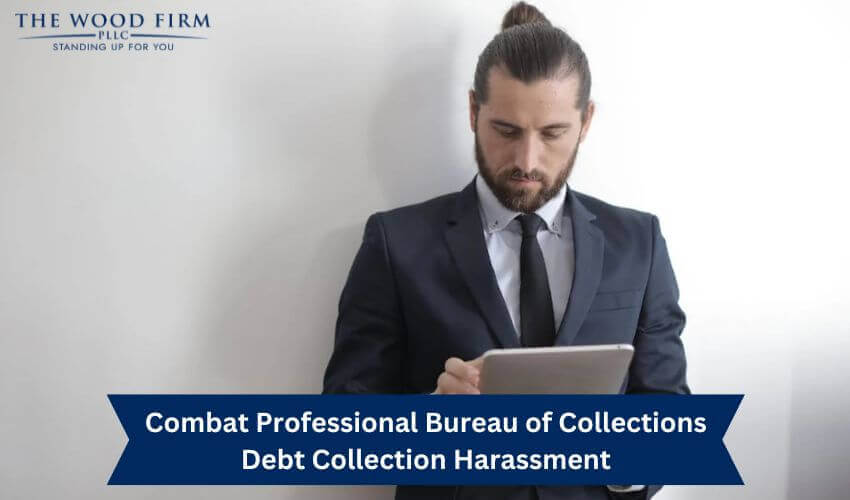 Combat Professional Bureau of Collections Debt Collection Harassment